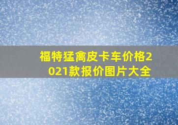 福特猛禽皮卡车价格2021款报价图片大全