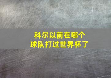 科尔以前在哪个球队打过世界杯了