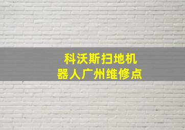 科沃斯扫地机器人广州维修点