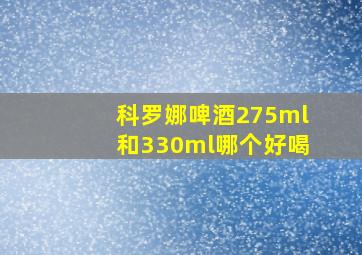 科罗娜啤酒275ml和330ml哪个好喝