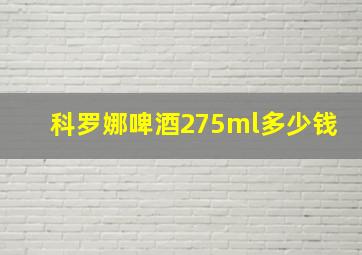 科罗娜啤酒275ml多少钱