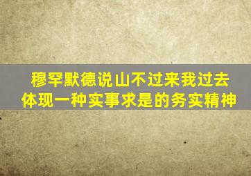 穆罕默德说山不过来我过去体现一种实事求是的务实精神