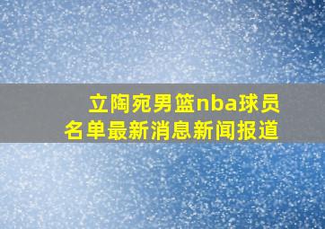 立陶宛男篮nba球员名单最新消息新闻报道