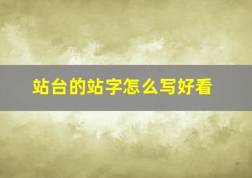 站台的站字怎么写好看