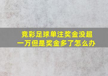 竞彩足球单注奖金没超一万但是奖金多了怎么办