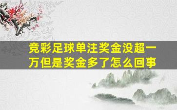 竞彩足球单注奖金没超一万但是奖金多了怎么回事