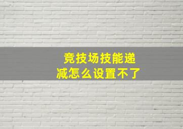 竞技场技能递减怎么设置不了