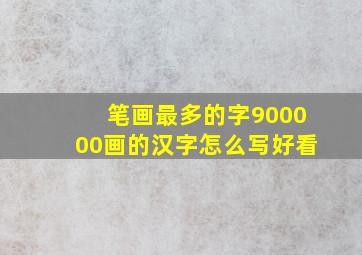 笔画最多的字900000画的汉字怎么写好看