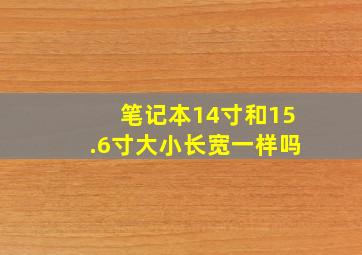 笔记本14寸和15.6寸大小长宽一样吗