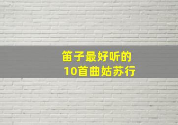 笛子最好听的10首曲姑苏行