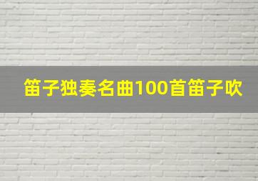 笛子独奏名曲100首笛子吹