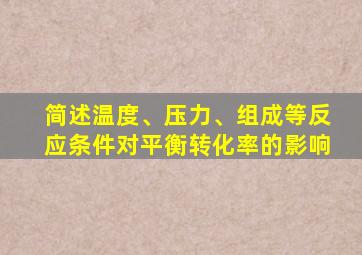 简述温度、压力、组成等反应条件对平衡转化率的影响