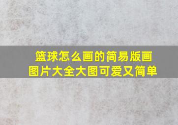 篮球怎么画的简易版画图片大全大图可爱又简单