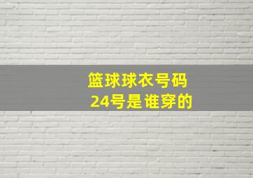 篮球球衣号码24号是谁穿的