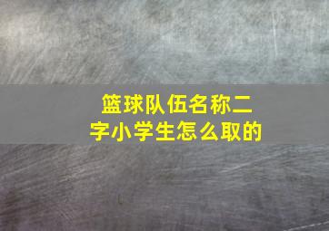 篮球队伍名称二字小学生怎么取的