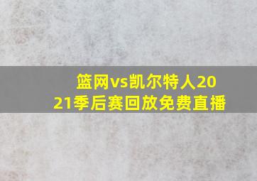 篮网vs凯尔特人2021季后赛回放免费直播