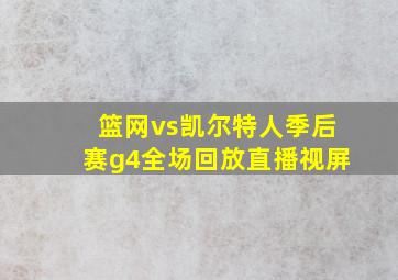 篮网vs凯尔特人季后赛g4全场回放直播视屏