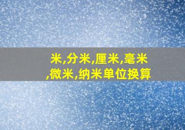 米,分米,厘米,毫米,微米,纳米单位换算