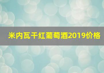 米内瓦干红葡萄酒2019价格