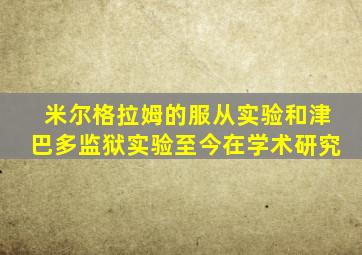 米尔格拉姆的服从实验和津巴多监狱实验至今在学术研究