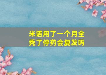 米诺用了一个月全秃了停药会复发吗