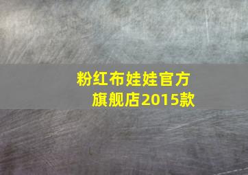 粉红布娃娃官方旗舰店2015款