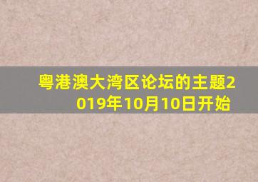 粤港澳大湾区论坛的主题2019年10月10日开始