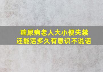 糖尿病老人大小便失禁还能活多久有意识不说话