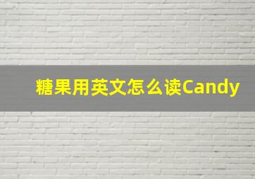 糖果用英文怎么读Candy