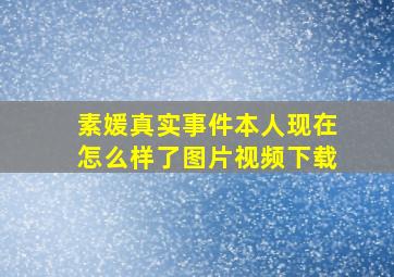 素媛真实事件本人现在怎么样了图片视频下载