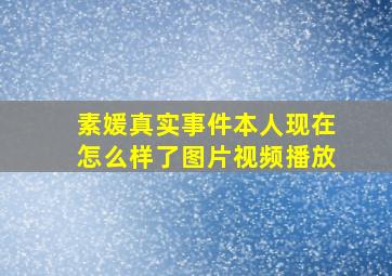 素媛真实事件本人现在怎么样了图片视频播放