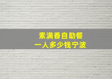 素满香自助餐一人多少钱宁波