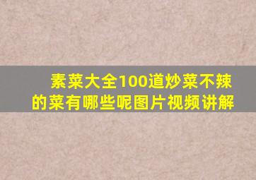 素菜大全100道炒菜不辣的菜有哪些呢图片视频讲解