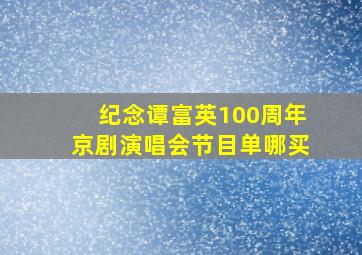 纪念谭富英100周年京剧演唱会节目单哪买