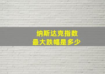 纳斯达克指数最大跌幅是多少