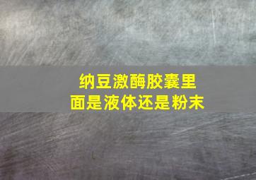 纳豆激酶胶囊里面是液体还是粉末