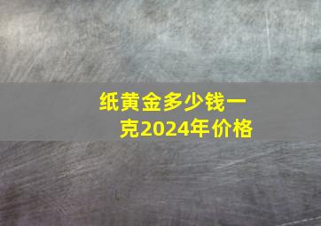 纸黄金多少钱一克2024年价格