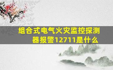 组合式电气火灾监控探测器报警12711是什么