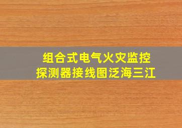 组合式电气火灾监控探测器接线图泛海三江