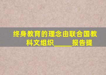 终身教育的理念由联合国教科文组织_____报告提