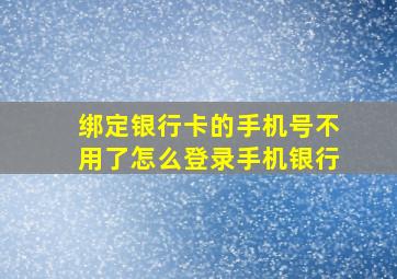 绑定银行卡的手机号不用了怎么登录手机银行