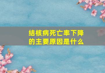 结核病死亡率下降的主要原因是什么