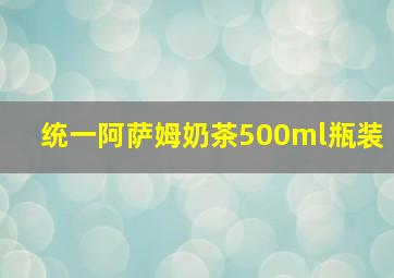 统一阿萨姆奶茶500ml瓶装