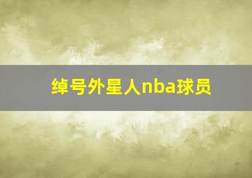 绰号外星人nba球员