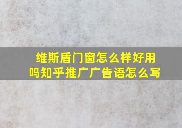 维斯盾门窗怎么样好用吗知乎推广广告语怎么写