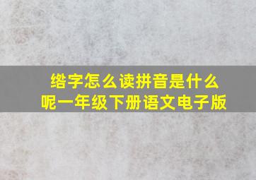 绺字怎么读拼音是什么呢一年级下册语文电子版