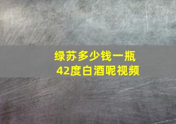 绿苏多少钱一瓶42度白酒呢视频