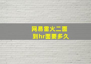 网易雷火二面到hr面要多久