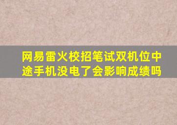 网易雷火校招笔试双机位中途手机没电了会影响成绩吗