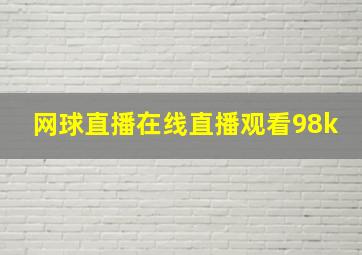 网球直播在线直播观看98k